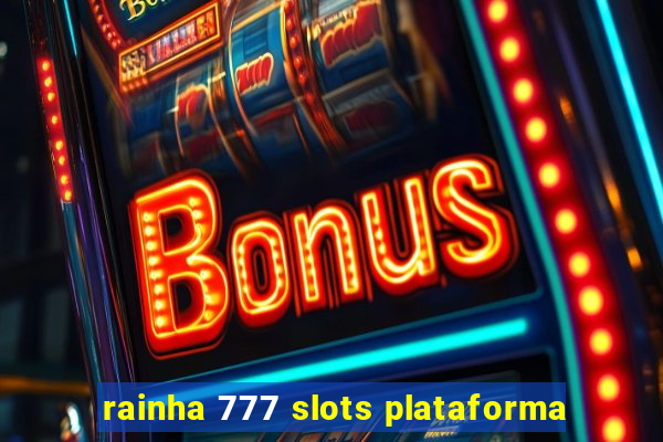 rainha 777 slots plataforma